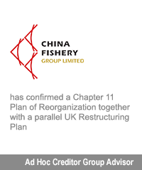 Transaction: China Fishery Group Limited has confirmed a Chapter 11 Plan of Reorganization together with a parallel UK Restructuring Plan. Ad Hoc Creditor Group Advisor.